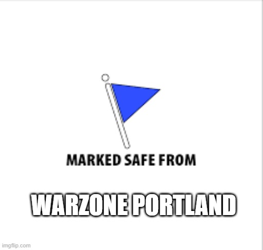 I've marked myself from "Warzone Portland". Please hit like.  --  funny  -- | WARZONE PORTLAND | image tagged in funny,marked safe,portland,donald trump,military,humor | made w/ Imgflip meme maker