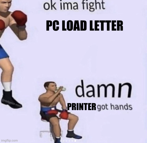 ai can't fix it | PC LOAD LETTER; PRINTER | image tagged in damn got hands | made w/ Imgflip meme maker