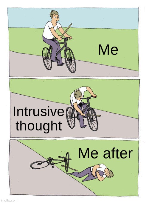 Bike Fall Meme | Me; Intrusive thought; Me after | image tagged in memes,bike fall | made w/ Imgflip meme maker