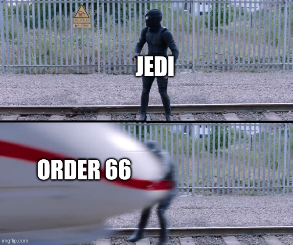 order 66 | JEDI; ORDER 66 | image tagged in hit by train | made w/ Imgflip meme maker