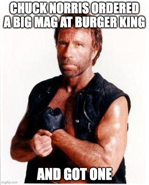 Now they just call it the big king | CHUCK NORRIS ORDERED A BIG MAG AT BURGER KING; AND GOT ONE | image tagged in chuck norris 2 | made w/ Imgflip meme maker