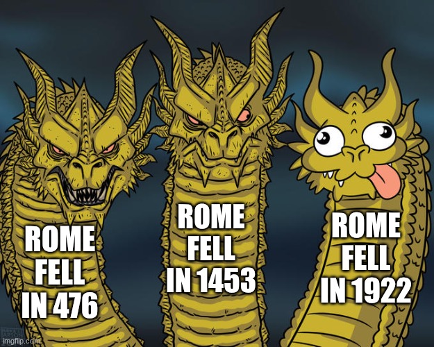 Three-headed Dragon | ROME FELL IN 1453; ROME FELL IN 1922; ROME FELL IN 476 | image tagged in three-headed dragon | made w/ Imgflip meme maker