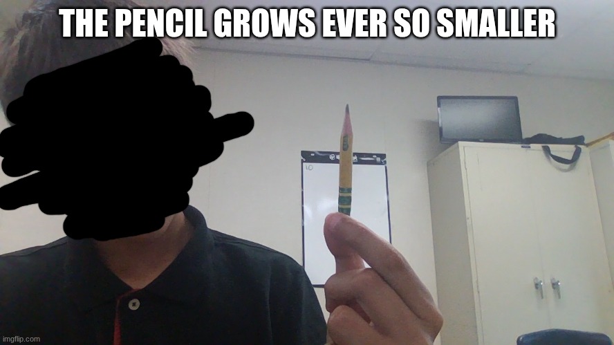 I'm tired boss | THE PENCIL GROWS EVER SO SMALLER | made w/ Imgflip meme maker