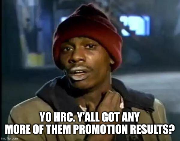 Y'all Got Any More Of That Meme | YO HRC. Y’ALL GOT ANY MORE OF THEM PROMOTION RESULTS? | image tagged in memes,y'all got any more of that | made w/ Imgflip meme maker