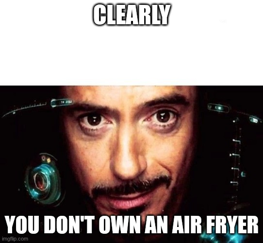 Jarvis Template | CLEARLY YOU DON'T OWN AN AIR FRYER | image tagged in jarvis template | made w/ Imgflip meme maker