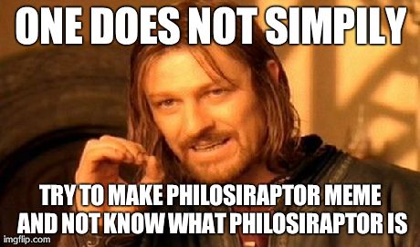 One Does Not Simply Meme | ONE DOES NOT SIMPILY TRY TO MAKE PHILOSIRAPTOR MEME AND NOT KNOW WHAT PHILOSIRAPTOR IS | image tagged in memes,one does not simply | made w/ Imgflip meme maker