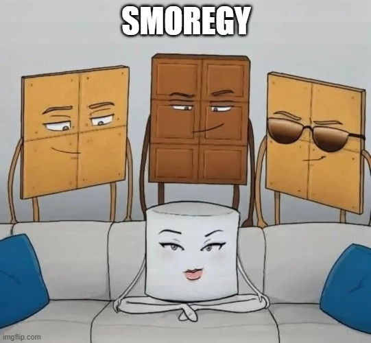 Smores | SMOREGY | image tagged in sex jokes | made w/ Imgflip meme maker