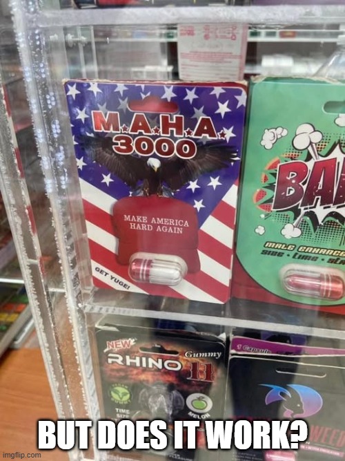 MAHA? | BUT DOES IT WORK? | image tagged in adult humor | made w/ Imgflip meme maker