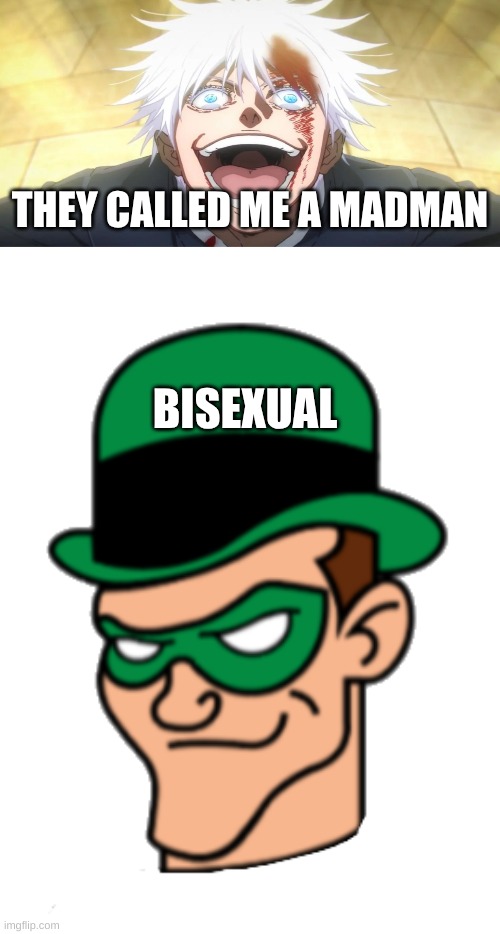 I told an Arkham fan this | THEY CALLED ME A MADMAN; BISEXUAL | image tagged in gojo insane,riddler | made w/ Imgflip meme maker