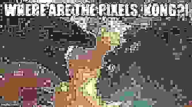 where are the pixels | image tagged in where are the pixels kong | made w/ Imgflip meme maker