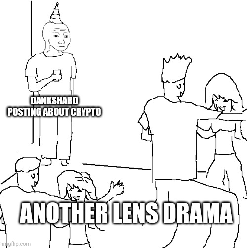 Lens drama | DANKSHARD POSTING ABOUT CRYPTO; ANOTHER LENS DRAMA | image tagged in they don't know,lens,drama,crypto | made w/ Imgflip meme maker