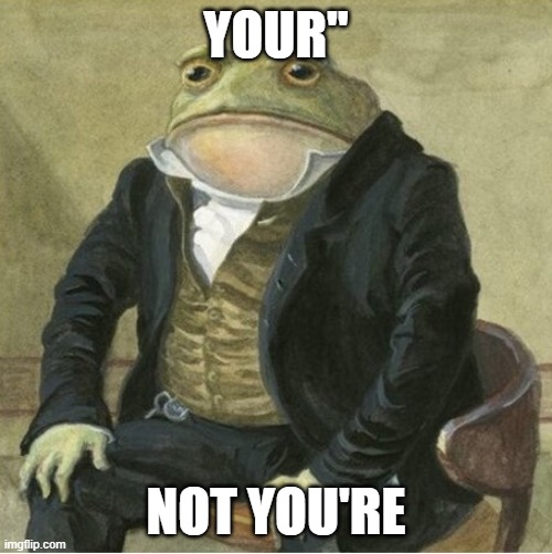 Formal frog | YOUR''; NOT YOU'RE | image tagged in formal frog | made w/ Imgflip meme maker