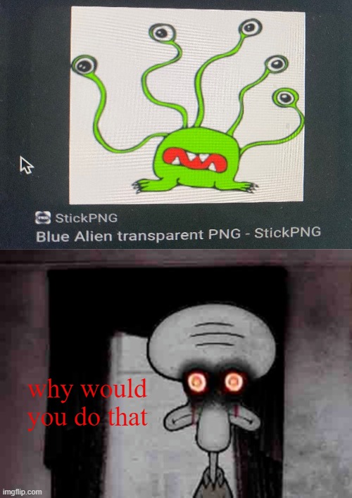 Squidward's Suicide | why would you do that | image tagged in squidward's suicide | made w/ Imgflip meme maker
