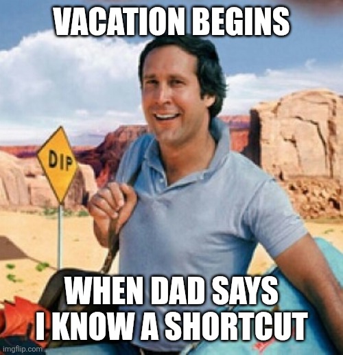 Dad Knows a Shortcut | VACATION BEGINS; WHEN DAD SAYS I KNOW A SHORTCUT | image tagged in chevy chase,funny memes | made w/ Imgflip meme maker