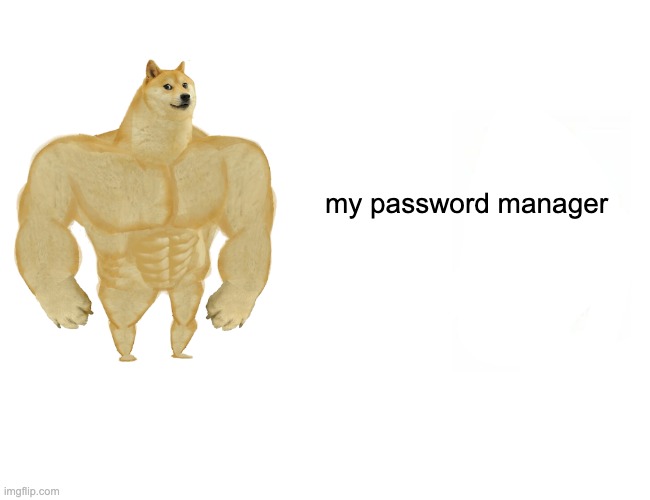 Buff Doge vs. Cheems Meme | my password manager | image tagged in memes,buff doge vs cheems | made w/ Imgflip meme maker