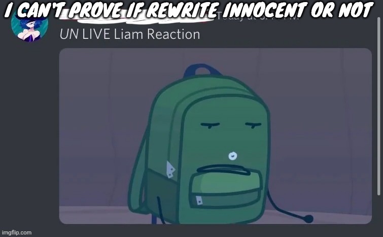 UN LIVE Liam reaction | I CAN'T PROVE IF REWRITE INNOCENT OR NOT | image tagged in un live liam reaction | made w/ Imgflip meme maker