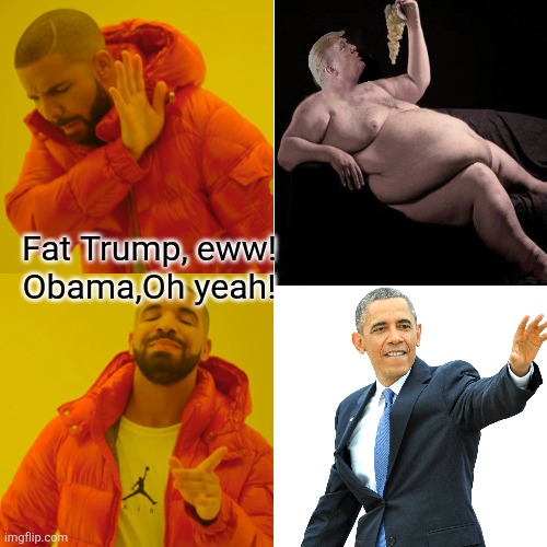 Drake Hotline Bling Meme | Fat Trump, eww!
Obama,Oh yeah! | image tagged in memes,drake hotline bling | made w/ Imgflip meme maker