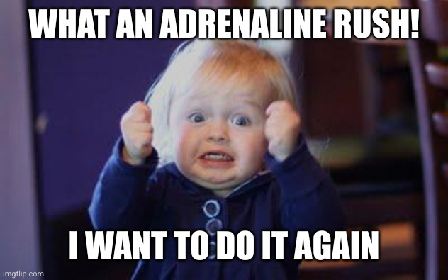 excited kid | WHAT AN ADRENALINE RUSH! I WANT TO DO IT AGAIN | image tagged in excited kid | made w/ Imgflip meme maker