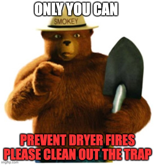 DRYER FIRES | ONLY YOU CAN; PREVENT DRYER FIRES
PLEASE CLEAN OUT THE TRAP | image tagged in smokey bear | made w/ Imgflip meme maker