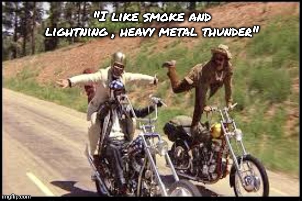 Easy Rider | "I like smoke and lightning , heavy metal thunder" | image tagged in easy rider | made w/ Imgflip meme maker