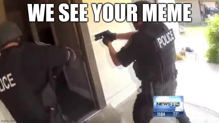 FBI OPEN UP | WE SEE YOUR MEME | image tagged in fbi open up | made w/ Imgflip meme maker