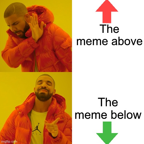 I lOoOoOve this meme | The meme above; The meme below | image tagged in memes,drake hotline bling | made w/ Imgflip meme maker