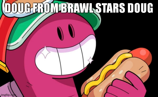 Doug (Brawl Stars) | DOUG FROM BRAWL STARS DOUG | image tagged in doug brawl stars | made w/ Imgflip meme maker