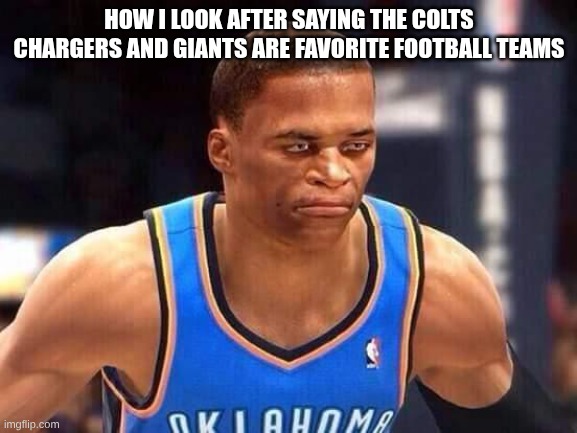 Westbrook NBA Live | HOW I LOOK AFTER SAYING THE COLTS CHARGERS AND GIANTS ARE FAVORITE FOOTBALL TEAMS | image tagged in westbrook nba live | made w/ Imgflip meme maker