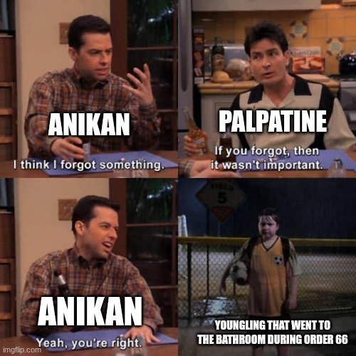 order 66 | PALPATINE; ANIKAN; ANIKAN; YOUNGLING THAT WENT TO THE BATHROOM DURING ORDER 66 | image tagged in two and a half men | made w/ Imgflip meme maker