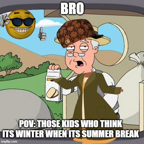 Pepperidge Farm Remembers Meme | BRO; POV: THOSE KIDS WHO THINK ITS WINTER WHEN ITS SUMMER BREAK | image tagged in memes,pepperidge farm remembers | made w/ Imgflip meme maker