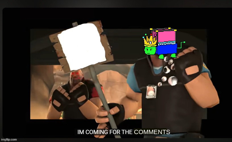 ? | COMMENTS | image tagged in pootis engage i'm coming for the x | made w/ Imgflip meme maker