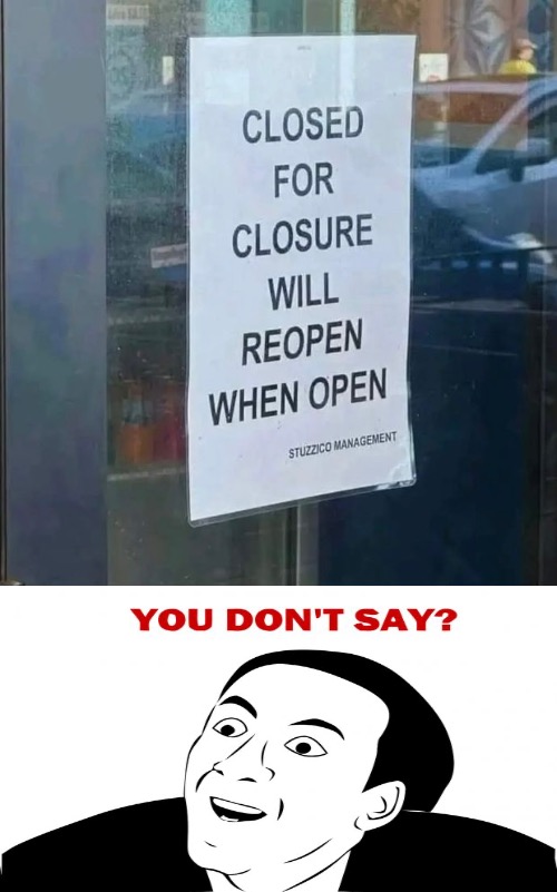 Will Reopen When Open | image tagged in you dont say,sarcasm,no shit sherlock,funny signs,hilarious memes,obvious | made w/ Imgflip meme maker
