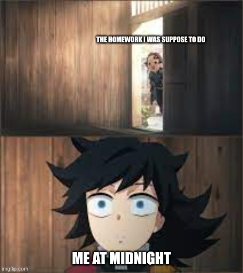 *~DEMON SLAYER~* | THE HOMEWORK I WAS SUPPOSE TO DO; ME AT MIDNIGHT | image tagged in funny because it's true | made w/ Imgflip meme maker