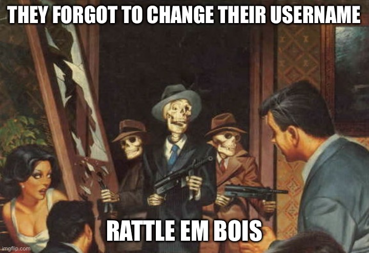 WELCOME TO THE UNDERGROUND | THEY FORGOT TO CHANGE THEIR USERNAME; RATTLE EM BOIS | image tagged in rattle em boys,snas,sans,spooky | made w/ Imgflip meme maker