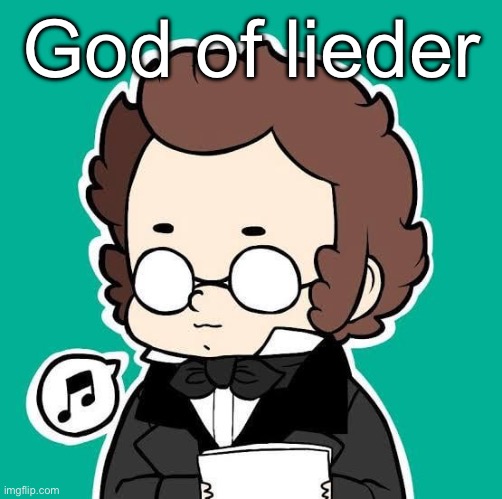 Schubert is so good at writing them omgg | God of lieder | made w/ Imgflip meme maker