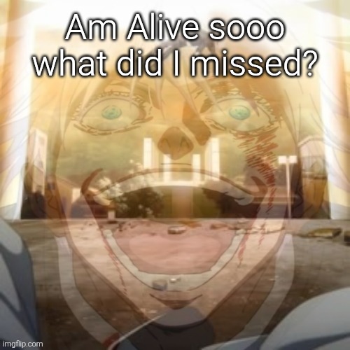 Mf on drugs fr v2 | Am Alive sooo what did I missed? | image tagged in mf on drugs fr v2 | made w/ Imgflip meme maker