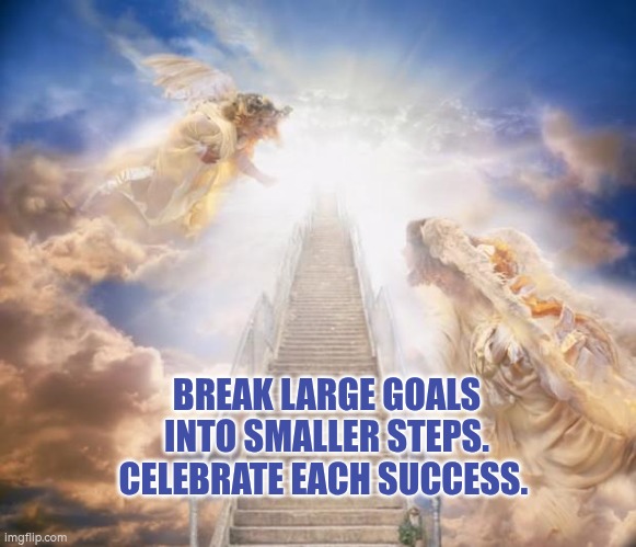 Break large goals into smaller tasks. Celebrate each success. | BREAK LARGE GOALS INTO SMALLER STEPS. CELEBRATE EACH SUCCESS. | image tagged in success,celebrate,target,break,achievement | made w/ Imgflip meme maker