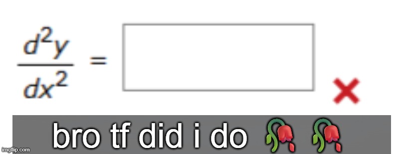 bro tf did i do 🥀🥀 | made w/ Imgflip meme maker