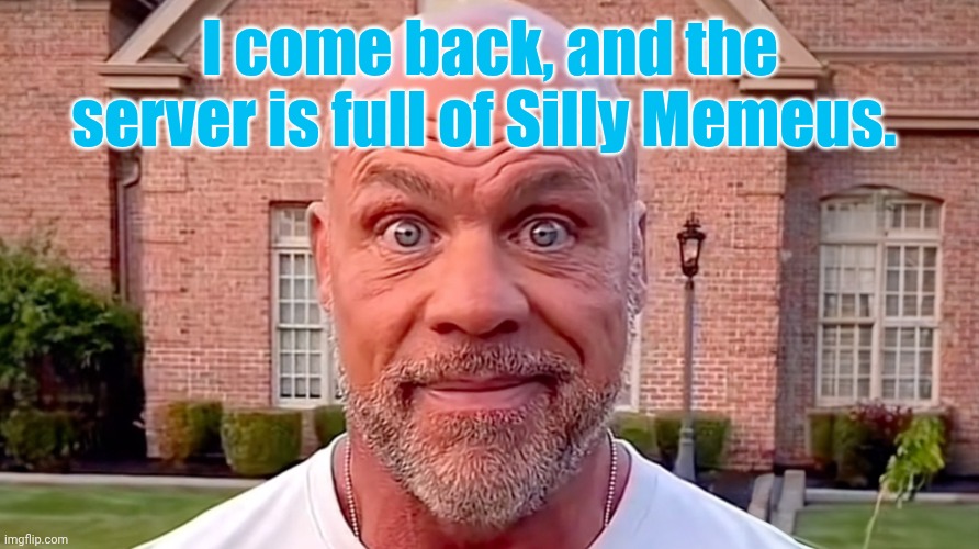 Memesus | I come back, and the server is full of Silly Memeus. | image tagged in kurt angle stare | made w/ Imgflip meme maker