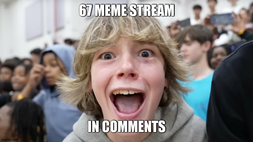 67 Kid | 67 MEME STREAM; IN COMMENTS | image tagged in 67 kid | made w/ Imgflip meme maker