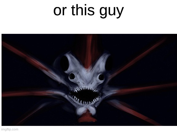 Blank White Template | or this guy | image tagged in blank white template | made w/ Imgflip meme maker