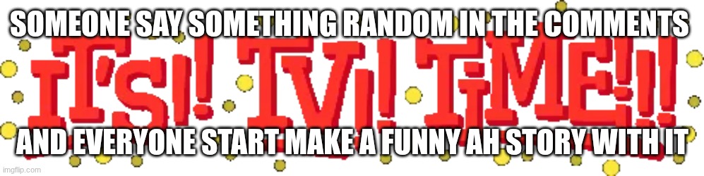 man why my dinner taking long? (start from that) | SOMEONE SAY SOMETHING RANDOM IN THE COMMENTS; AND EVERYONE START MAKE A FUNNY AH STORY WITH IT | image tagged in tennq,jidnkfmlfhgnig | made w/ Imgflip meme maker