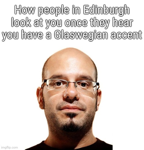 David Cross stare | How people in Edinburgh look at you once they hear you have a Glaswegian accent | image tagged in david cross stare | made w/ Imgflip meme maker