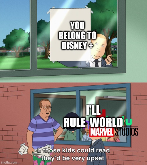Disney owns everything | YOU BELONG TO DISNEY +; I'LL RULE  WORLD | image tagged in if those kids could read they'd be very upset | made w/ Imgflip meme maker