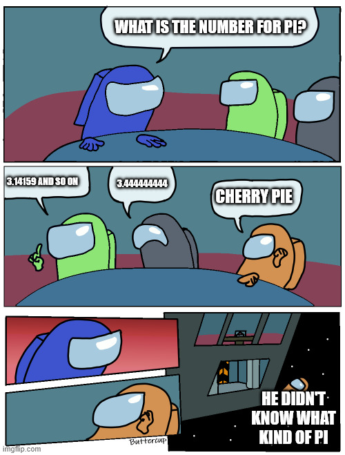 PI | WHAT IS THE NUMBER FOR PI? 3.14159 AND SO ON; 3.444444444; CHERRY PIE; HE DIDN'T KNOW WHAT KIND OF PI | image tagged in among us meeting | made w/ Imgflip meme maker