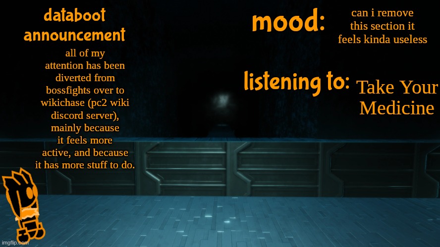 Where have I been | can i remove this section it feels kinda useless; all of my attention has been diverted from bossfights over to wikichase (pc2 wiki discord server), mainly because it feels more active, and because it has more stuff to do. Take Your Medicine | image tagged in databoot announcement v2 | made w/ Imgflip meme maker