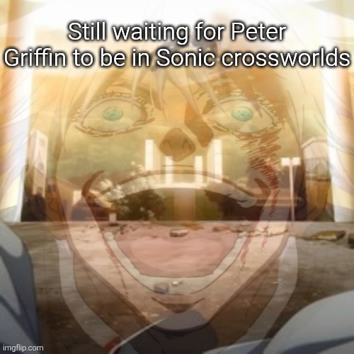 This needs to be a thing | Still waiting for Peter Griffin to be in Sonic crossworlds | image tagged in mf on drugs fr v2 | made w/ Imgflip meme maker