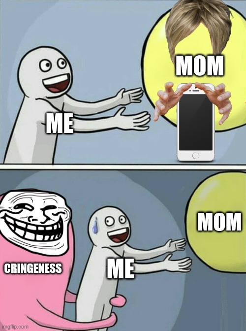 Running Away Balloon Meme | MOM; ME; MOM; CRINGENESS; ME | image tagged in memes,running away balloon | made w/ Imgflip meme maker