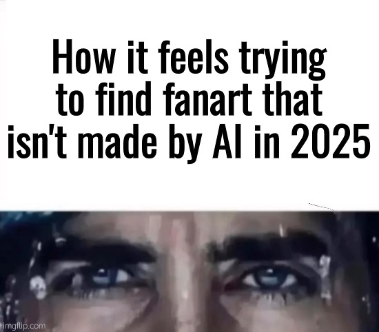 How it feels trying to find fanart that isn't made by AI in 2025 | made w/ Imgflip meme maker