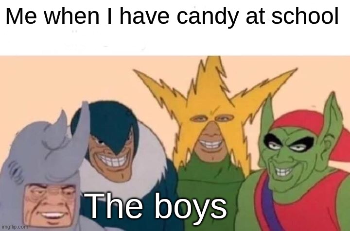 Me And The Boys | Me when I have candy at school; The boys | image tagged in memes,me and the boys | made w/ Imgflip meme maker